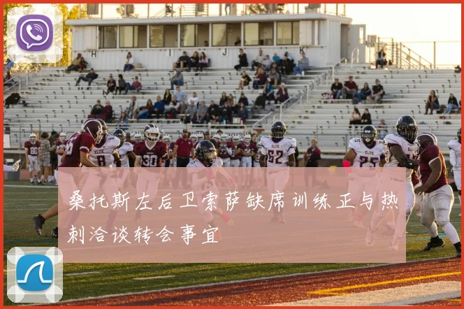 桑托斯左后卫索萨缺席训练正与热刺洽谈转会事宜