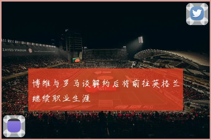 博维与罗马谈解约后将前往英格兰继续职业生涯