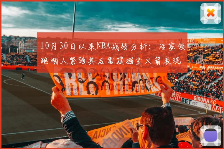 10月30日以来NBA战绩分析：活塞领跑湖人紧随其后雷霆掘金火箭表现不俗