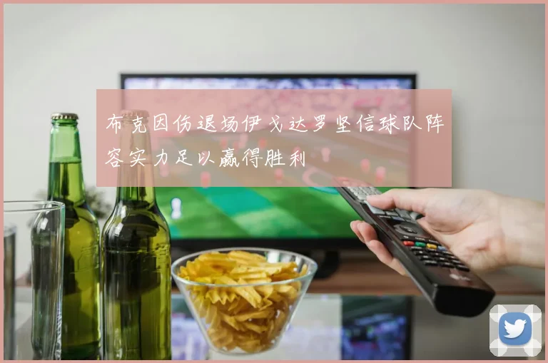 布克因伤退场伊戈达罗坚信球队阵容实力足以赢得胜利